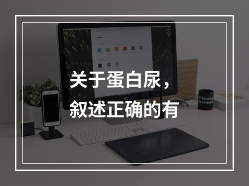 关于蛋白尿，叙述正确的有