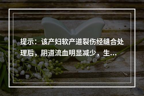 提示：该产妇软产道裂伤经缝合处理后，阴道流血明显减少，生命体