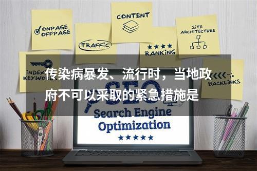 传染病暴发、流行时，当地政府不可以采取的紧急措施是