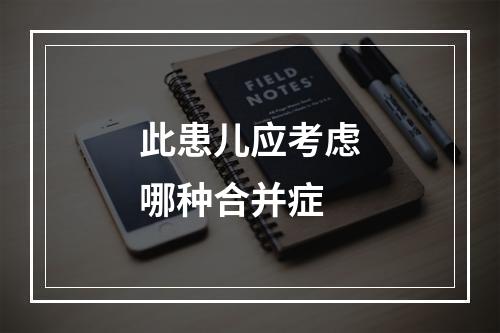 此患儿应考虑哪种合并症