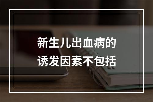 新生儿出血病的诱发因素不包括