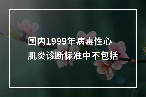 国内1999年病毒性心肌炎诊断标准中不包括