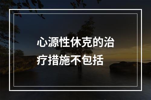 心源性休克的治疗措施不包括