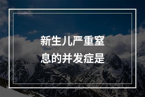 新生儿严重窒息的并发症是