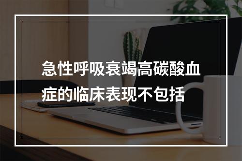 急性呼吸衰竭高碳酸血症的临床表现不包括