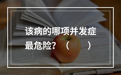 该病的哪项并发症最危险？（　　）