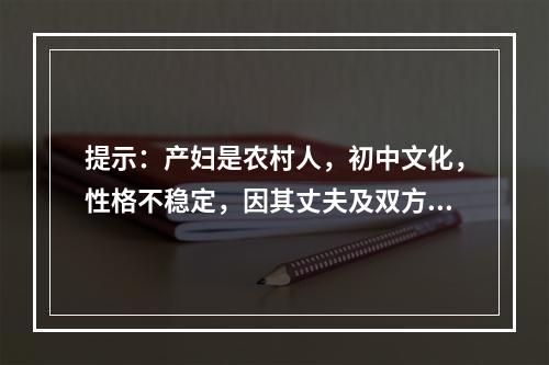 提示：产妇是农村人，初中文化，性格不稳定，因其丈夫及双方家庭