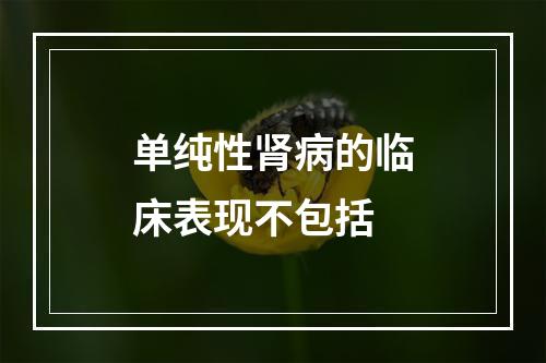 单纯性肾病的临床表现不包括