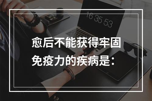 愈后不能获得牢固免疫力的疾病是：