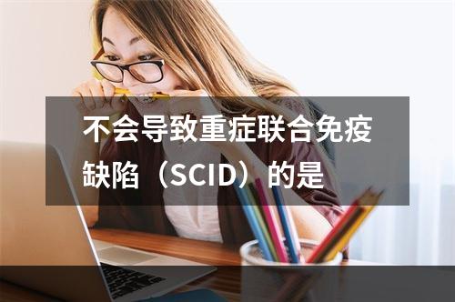 不会导致重症联合免疫缺陷（SCID）的是