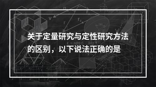 关于定量研究与定性研究方法的区别，以下说法正确的是