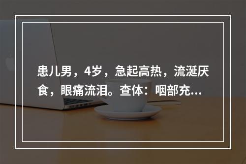 患儿男，4岁，急起高热，流涎厌食，眼痛流泪。查体：咽部充血，