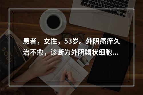 患者，女性，53岁。外阴瘙痒久治不愈，诊断为外阴鳞状细胞癌Ⅰ