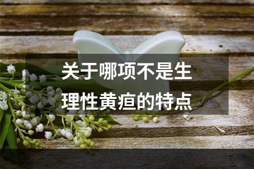 关于哪项不是生理性黄疸的特点