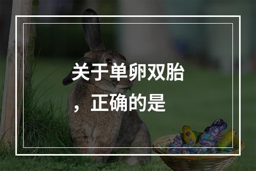 关于单卵双胎，正确的是