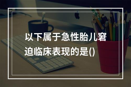 以下属于急性胎儿窘迫临床表现的是()