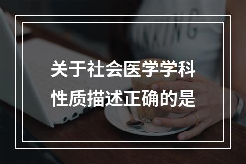 关于社会医学学科性质描述正确的是