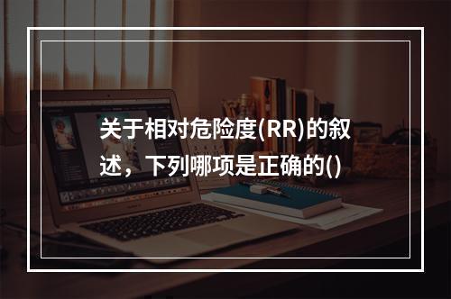 关于相对危险度(RR)的叙述，下列哪项是正确的()