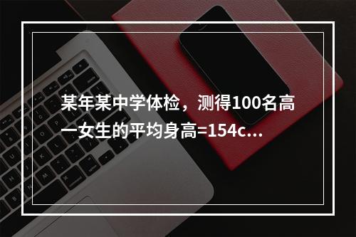 某年某中学体检，测得100名高一女生的平均身高=154cm，