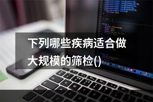 下列哪些疾病适合做大规模的筛检()