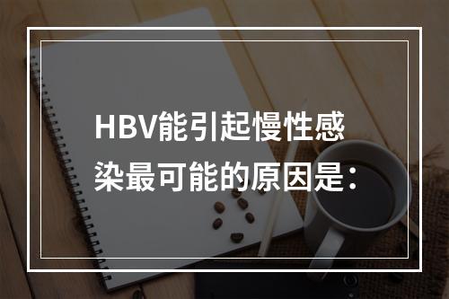 HBV能引起慢性感染最可能的原因是：