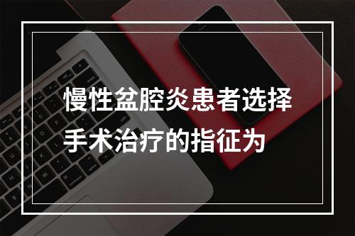 慢性盆腔炎患者选择手术治疗的指征为