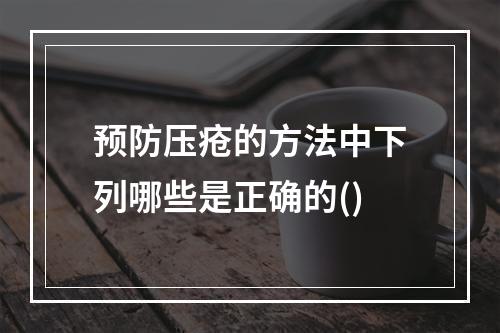 预防压疮的方法中下列哪些是正确的()