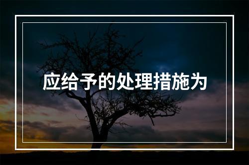 应给予的处理措施为