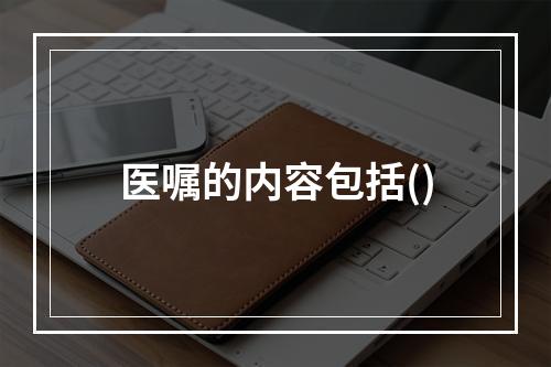 医嘱的内容包括()