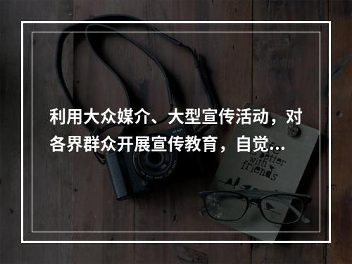 利用大众媒介、大型宣传活动，对各界群众开展宣传教育，自觉抵制