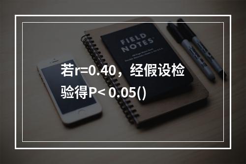 若r=0.40，经假设检验得P< 0.05()