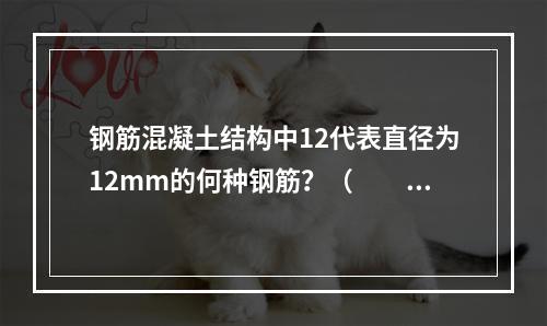 钢筋混凝土结构中12代表直径为12mm的何种钢筋？（　　）