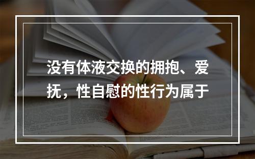 没有体液交换的拥抱、爱抚，性自慰的性行为属于