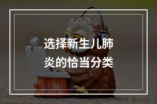 选择新生儿肺炎的恰当分类