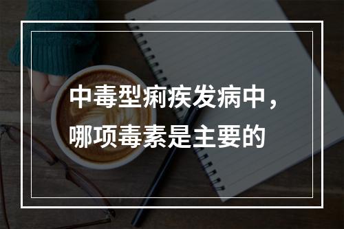 中毒型痢疾发病中，哪项毒素是主要的