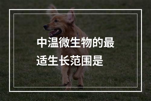 中温微生物的最适生长范围是