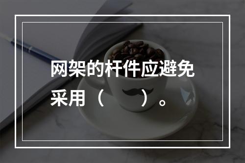 网架的杆件应避免采用（　　）。