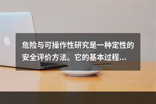 危险与可操作性研究是一种定性的安全评价方法。它的基本过程是以