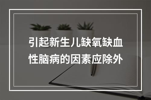 引起新生儿缺氧缺血性脑病的因素应除外