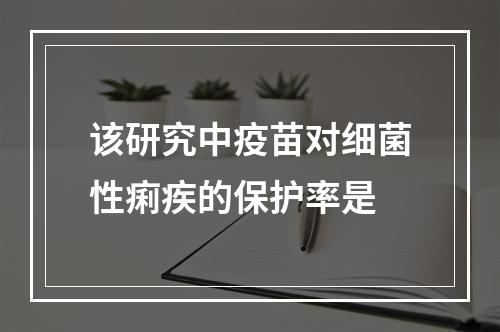 该研究中疫苗对细菌性痢疾的保护率是