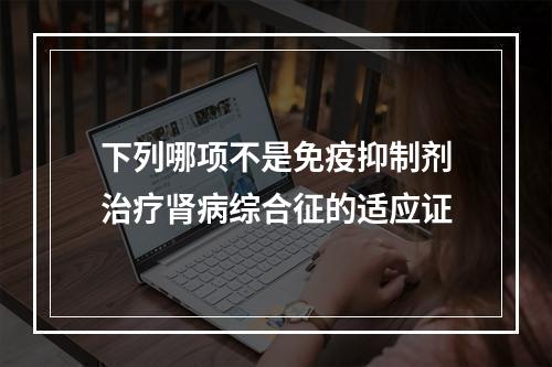 下列哪项不是免疫抑制剂治疗肾病综合征的适应证