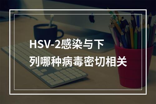 HSV-2感染与下列哪种病毒密切相关