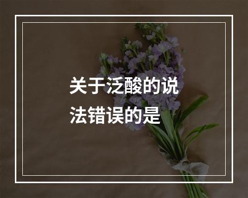 关于泛酸的说法错误的是