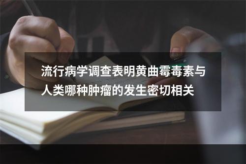 流行病学调查表明黄曲霉毒素与人类哪种肿瘤的发生密切相关