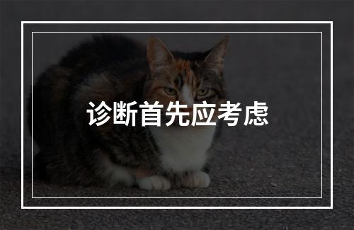 诊断首先应考虑