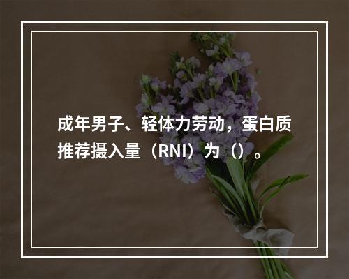 成年男子、轻体力劳动，蛋白质推荐摄入量（RNI）为（）。