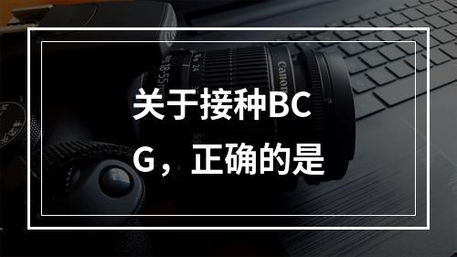 关于接种BCG，正确的是