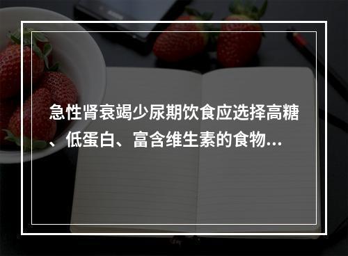 急性肾衰竭少尿期饮食应选择高糖、低蛋白、富含维生素的食物。蛋