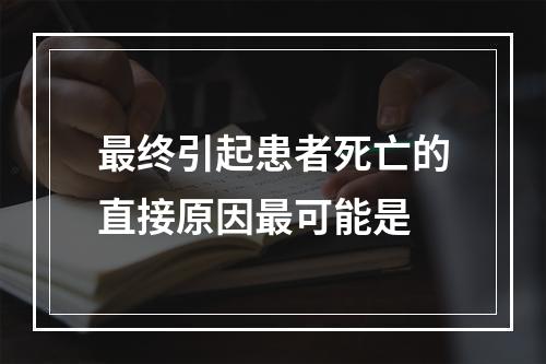 最终引起患者死亡的直接原因最可能是