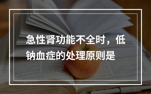 急性肾功能不全时，低钠血症的处理原则是